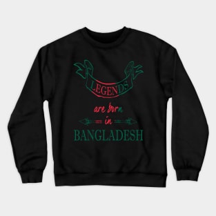 Legends are Born in Bangladesh Crewneck Sweatshirt